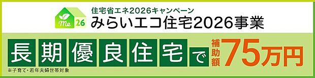 長期優良住宅に該当する新築は、子育て世帯、または若者夫婦世帯の場合に、75万円の補助対象者となります！詳細はコチラ https://mirai-eco2026.mlit.go.jp/