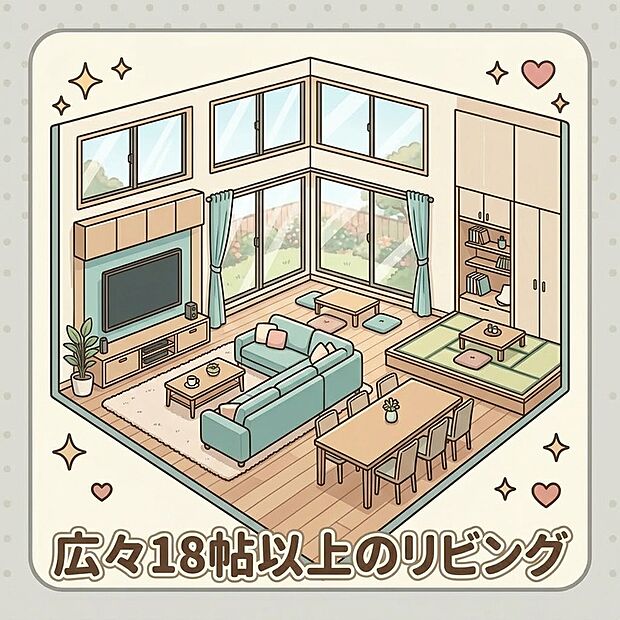 【18帖以上のリビング 】開放感あふれる18帖超リビングで、笑顔広がる毎日を。